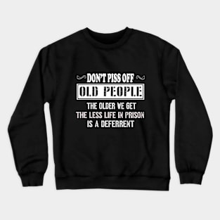 DON'T PISS OFF OLD PEOPLE !! Crewneck Sweatshirt